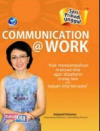 Communication @Work : Kiat Menyampaikan Maksud Kita Agar Dipahami Orang Lain