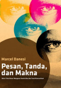Pesan,Tanda, dan Makna: Buku Teks Dasar Mengenai Semiotika dan Teori Komunikasi/Danesi, Marcel