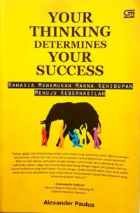 Your Thinking Determines Your Success : Rahasia Menemukan Makna Kehidupan Menuju Keberhasilan